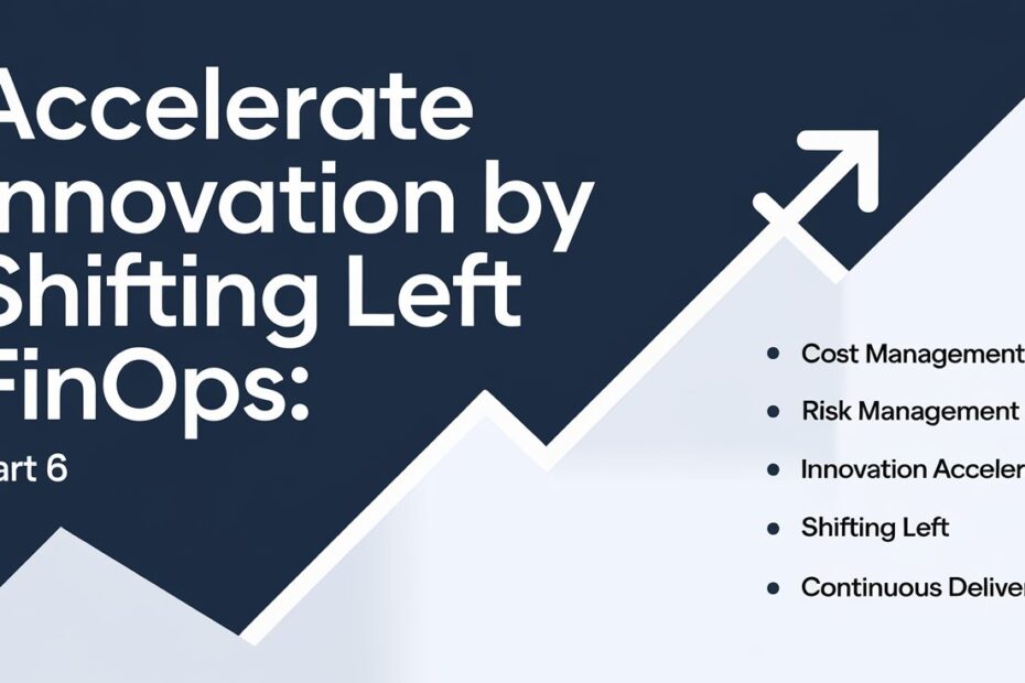 accelerate innovation by shifting left finops: part 6